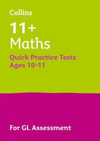 Cover image for 11+ Maths Quick Practice Tests Age 10-11 (Year 6): For the Gl Assessment Tests