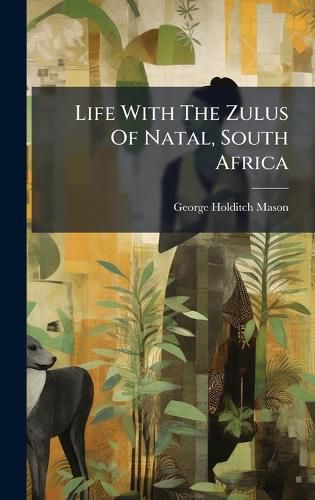 Cover image for Life With The Zulus Of Natal, South Africa
