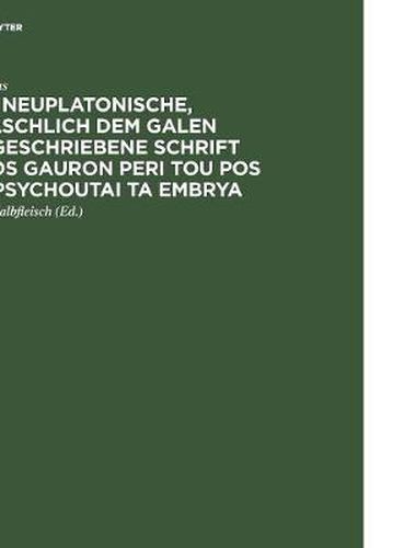 Cover image for Die neuplatonische, falschlich dem Galen zugeschriebene Schrift Pros Gauron peri tou pos empsychoutai ta embrya