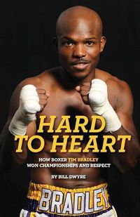 Cover image for Hard to Heart: How Boxer Tim Bradley Won Championships and Respect