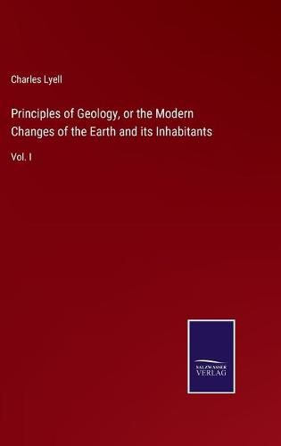 Cover image for Principles of Geology, or the Modern Changes of the Earth and its Inhabitants: Vol. I