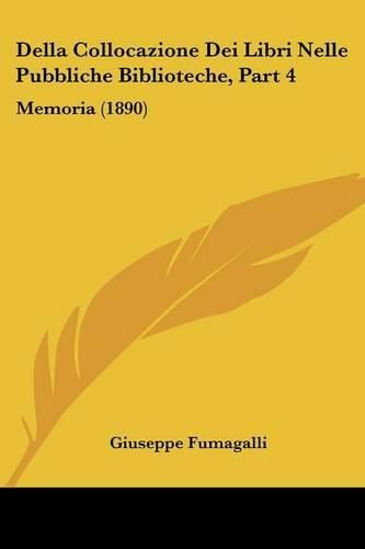 Cover image for Della Collocazione Dei Libri Nelle Pubbliche Biblioteche, Part 4: Memoria (1890)