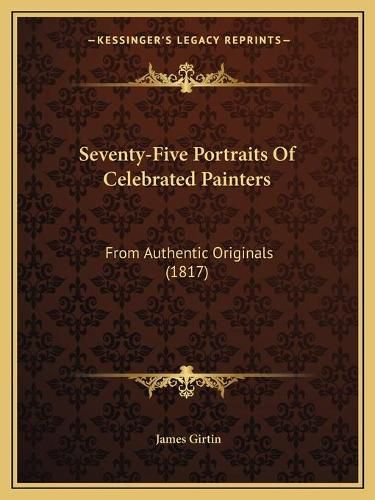 Cover image for Seventy-Five Portraits of Celebrated Painters: From Authentic Originals (1817)