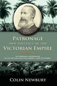 Cover image for Patronage and Politics in the Victorian Empire: The Personal Governance of Sir Arthur Hamilton Gordon (Lord Stanmore)