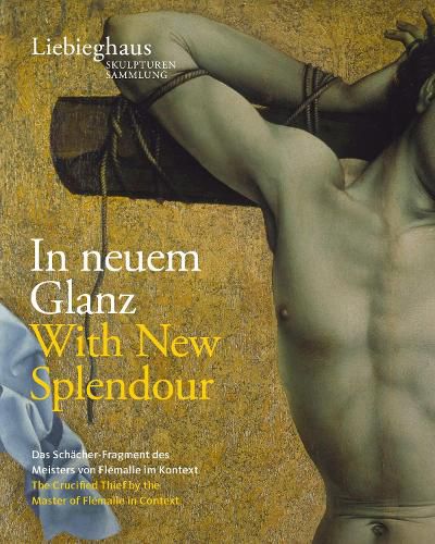 Cover image for In Neuem Glanz / With New Splendour: Das Schacher-Fragment Des 'Meisters Von Flemalle' Im Kontext / The Crucified Thief by the 'Master of Flemalle' in Context