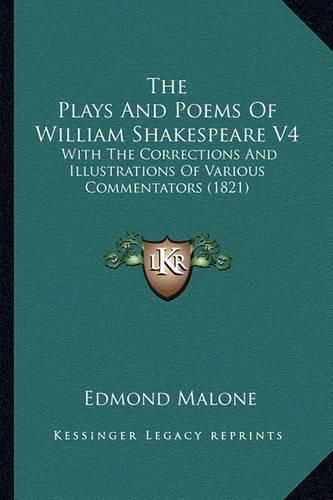 The Plays and Poems of William Shakespeare V4: With the Corrections and Illustrations of Various Commentators (1821)