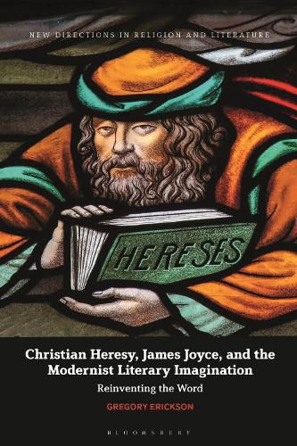 Christian Heresy, James Joyce, and the Modernist Literary Imagination: Reinventing the Word