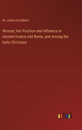 Cover image for Woman; Her Position and Influence in Ancient Greece and Rome, and Among the Early Christians