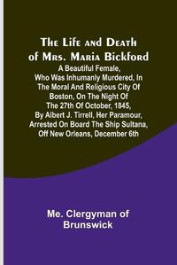 Cover image for The Life and Death of Mrs. Maria Bickford