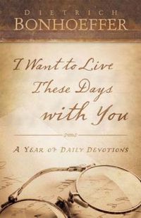 Cover image for I Want to Live These Days with You: A Year of Daily Devotions