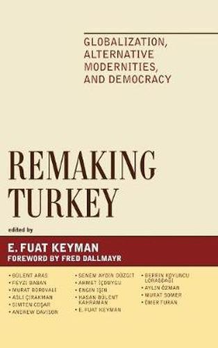 Remaking Turkey: Globalization, Alternative Modernities, and Democracies