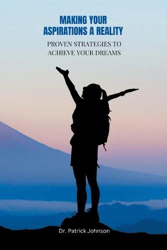 Cover image for Making Your Aspirations a Reality - Proven Strategies to Achieve Your Dreams