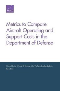 Cover image for Metrics to Compare Aircraft Operating and Support Costs in the Department of Defense