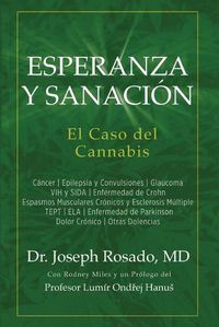 Cover image for Esperanza y Sanacion: El Caso del Cannabis: Cancer Epilepsia y Convulsiones Glaucoma VIH y SIDA Enfermedad de Crohn Espasmos Musculares Cronicos y Esclerosis Multiple TEPT ELA Enfermedad de Parkinson Dolor Cronico Otras Dolencias