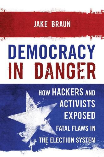 Cover image for Democracy in Danger: How Hackers and Activists Exposed Fatal Flaws in the Election System