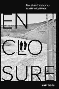 Cover image for Enclosure: Palestinian Landscapes in a Historical Mirror
