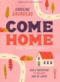 Cover image for Come Home - Teen Girls' Bible Study Book