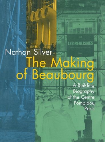 Cover image for The Making of Beaubourg: A Building Biography of the Centre Pompidou, Paris