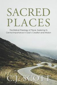 Cover image for Sacred Places: The Biblical Theology of Place, Exploring Its Central Importance in God's Creation and Mission