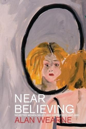 Cover image for Near Believing: Selected Monologues and Narratives 1967-2019