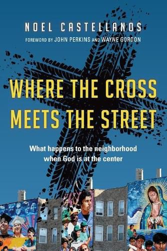 Where the Cross Meets the Street - What Happens to the Neighborhood When God Is at the Center