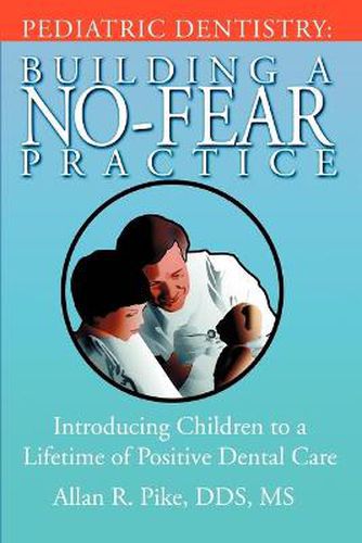 Cover image for Pediatric Dentistry: Building a No-fear Practice: Introducing Children to a Lifetime of Positive Dental Care