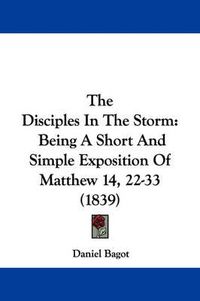 Cover image for The Disciples in the Storm: Being a Short and Simple Exposition of Matthew 14, 22-33 (1839)