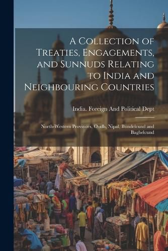 Cover image for A Collection of Treaties, Engagements, and Sunnuds Relating to India and Neighbouring Countries