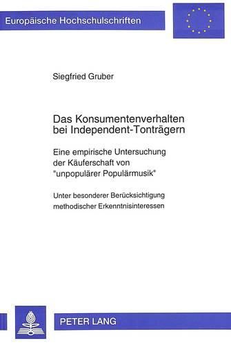 Cover image for Das Konsumentenverhalten Bei Independent-Tontraegern: Eine Empirische Untersuchung Der Kaeuferschaft Von -Unpopulaerer Populaermusik-. Unter Besonderer Beruecksichtigung Methodischer Erkenntnisinteressen