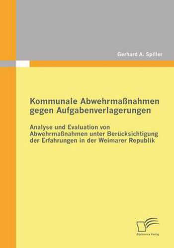 Cover image for Kommunale Abwehrmassnahmen gegen Aufgabenverlagerungen: Analyse und Evaluation von Abwehrmassnahmen unter Berucksichtigung der Erfahrungen in der Weimarer Republik