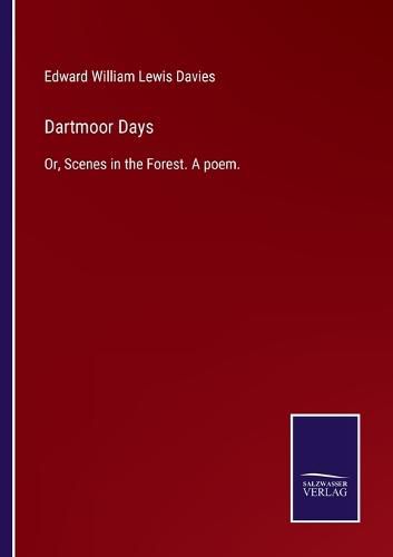 Dartmoor Days: Or, Scenes in the Forest. A poem.