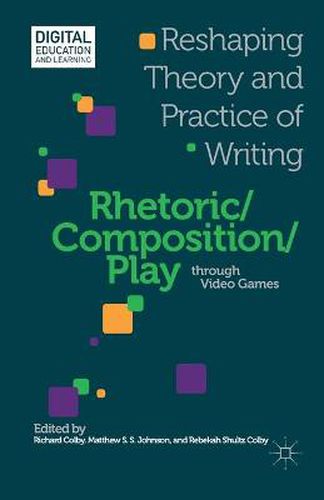 Cover image for Rhetoric/Composition/Play through Video Games: Reshaping Theory and Practice of Writing