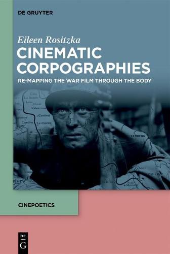 Cover image for Cinematic Corpographies: Re-Mapping the War Film Through the Body