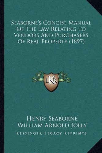 Cover image for Seaborne's Concise Manual of the Law Relating to Vendors and Purchasers of Real Property (1897)