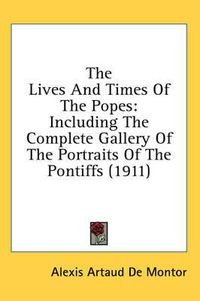 Cover image for The Lives and Times of the Popes: Including the Complete Gallery of the Portraits of the Pontiffs (1911)