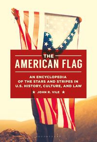 Cover image for The American Flag: An Encyclopedia of the Stars and Stripes in U.S. History, Culture, and Law