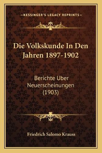 Cover image for Die Volkskunde in Den Jahren 1897-1902: Berichte Uber Neuerscheinungen (1903)