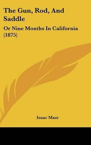 Cover image for The Gun, Rod, and Saddle: Or Nine Months in California (1875)