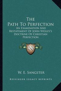 Cover image for The Path to Perfection: An Examination and Restatement of John Wesley's Doctrine of Christian Perfection