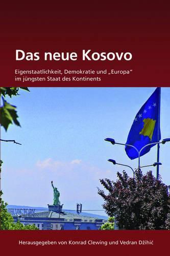 Cover image for Das Neue Kosovo: Eigenstaatlichkeit, Demokratie Und Europa Im Jungsten Staat Des Kontinents