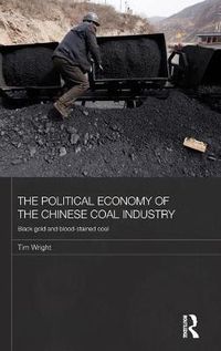 Cover image for The Political Economy of the Chinese Coal Industry: Black Gold and Blood-Stained Coal