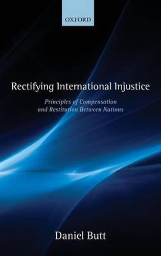 Cover image for Rectifying International Injustice: Principles of Compensation and Restitution Between Nations