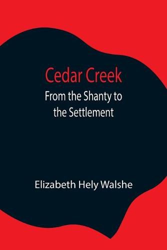 Cover image for Cedar Creek; From the Shanty to the Settlement