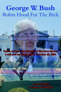 Cover image for George W. Bush Robin Hood For The Rich: Some Call You the Haves and the Have-mores I Call You My Base, GWB October 20, 2004