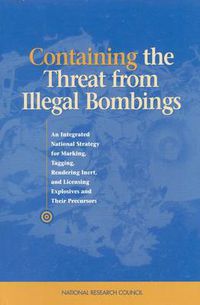 Cover image for Containing the Threat from Illegal Bombings: An Integrated National Strategy for Marking, Tagging, Rendering Inert, and Licensing Explosives and Their Precursors