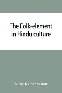 Cover image for The folk-element in Hindu culture; a contribution to socio-religious studies in Hindu folk-institutions