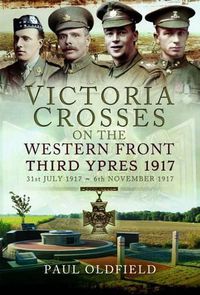 Cover image for Victoria Crosses on the Western Front - Third Ypres 1917: 31st July 1917 to 6th November 1917