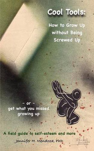 Cover image for Cool Tools: How to Grow Up Without Being Screwed Up or Get What You Missed Growing Up - A Field Guide to Self-Esteem and More