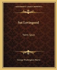 Cover image for Sut Lovingood: Yarns Spun