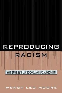 Cover image for Reproducing Racism: White Space, Elite Law Schools, and Racial Inequality